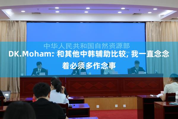 DK.Moham: 和其他中韩辅助比较, 我一直念念着必须多作念事