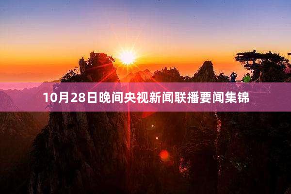 10月28日晚间央视新闻联播要闻集锦