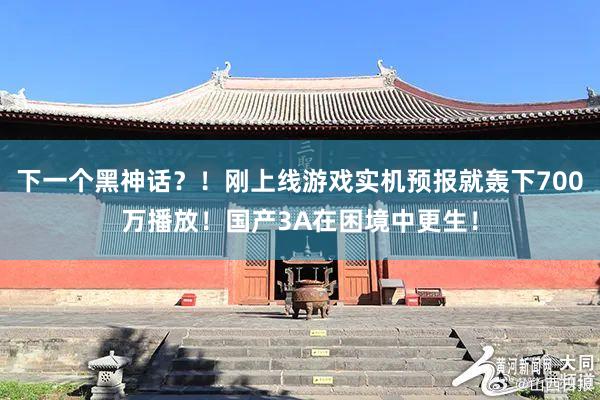 下一个黑神话？！刚上线游戏实机预报就轰下700万播放！国产3A在困境中更生！